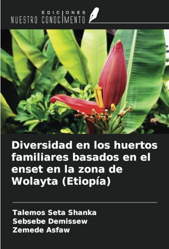 Diversidad en los huertos familiares basados en el enset en la zona de Wolayta (Etiopía) von Ediciones Nuestro Conocimiento