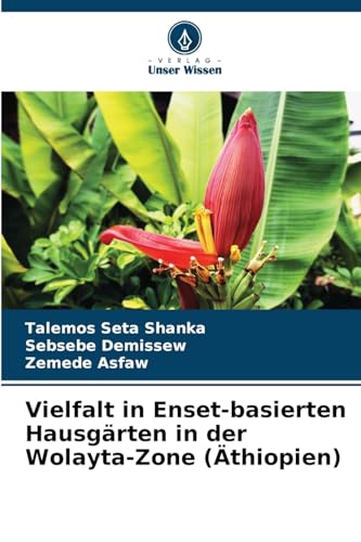 Vielfalt in Enset-basierten Hausgärten in der Wolayta-Zone (Äthiopien) von Verlag Unser Wissen