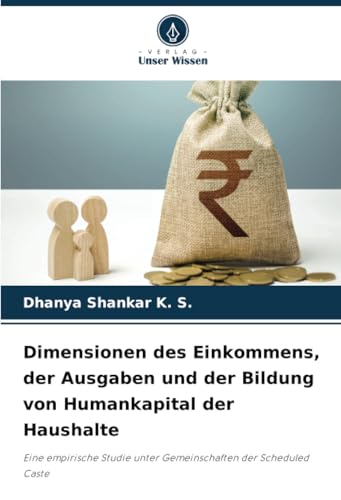 Dimensionen des Einkommens, der Ausgaben und der Bildung von Humankapital der Haushalte: Eine empirische Studie unter Gemeinschaften der Scheduled Caste von Verlag Unser Wissen
