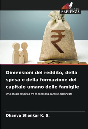 Dimensioni del reddito, della spesa e della formazione del capitale umano delle famiglie: Uno studio empirico tra le comunità di caste classificate von Edizioni Sapienza