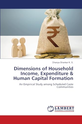 Dimensions of Household Income, Expenditure & Human Capital Formation: An Empirical Study among Scheduled Caste Communities von LAP LAMBERT Academic Publishing