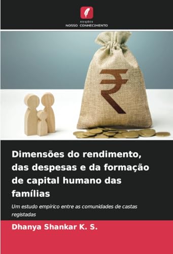 Dimensões do rendimento, das despesas e da formação de capital humano das famílias: Um estudo empírico entre as comunidades de castas registadas von Edições Nosso Conhecimento