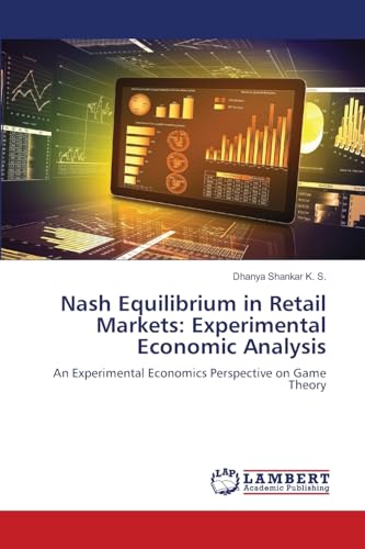 Nash Equilibrium in Retail Markets: Experimental Economic Analysis: An Experimental Economics Perspective on Game Theory von LAP LAMBERT Academic Publishing