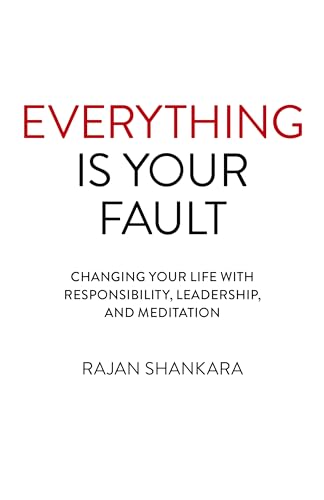 Everything Is Your Fault: Changing Your Life With Responsibility, Leadership, and Meditation von O-Books