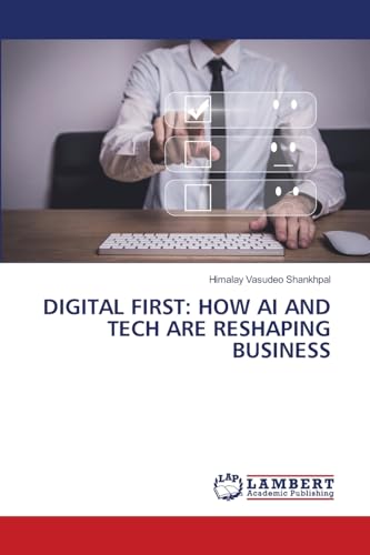DIGITAL FIRST: HOW AI AND TECH ARE RESHAPING BUSINESS: DE von LAP LAMBERT Academic Publishing
