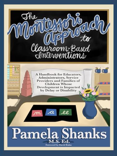 The Montessori Approach to Classroom-Based Interventions: A Handbook for Educators, Administrators, Service Providers, and Families of Children Whose Development is Impacted by Delay or Disability von Parent Child Press, Incorporated