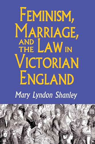 Feminism, Marriage, and the Law in Victorian England, 1850-1895 von Princeton University Press