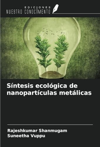 Síntesis ecológica de nanopartículas metálicas von Ediciones Nuestro Conocimiento