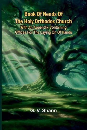 Book Of Needs Of The Holy Orthodox Church: With An Appendix Containing Offices For The Laying On Of Hands von Alpha Editions