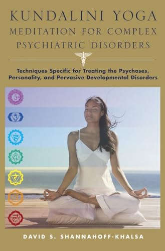 Kundalini Yoga Meditation for Complex Psychiatric Disorders: Techniques Specific for Treating the Psychoses, Personality, and Pervasive Developmental ... and Pervasive Development Disorders