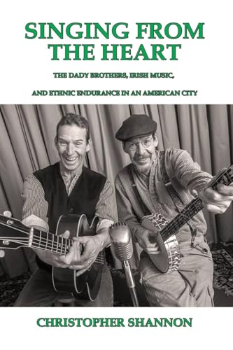 Singing From The Heart: The Dady Brothers, Irish Music, and Ethnic Endurance in an American City von Starry Night Publishing