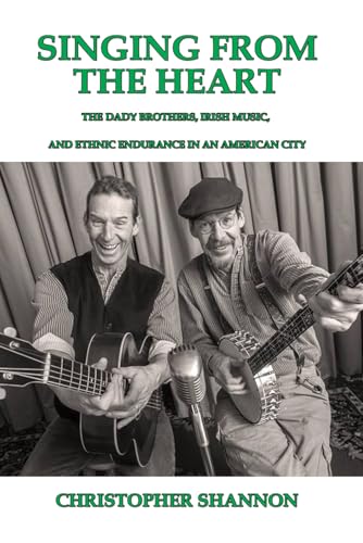 Singing From the Heart: The Dady Brothers, Irish Music, and Ethnic Endurance in an American City von Independently published