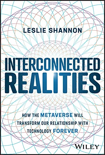 Interconnected Realities: How the Metaverse Will Transform Our Relationship With Technology Forever von John Wiley & Sons Inc
