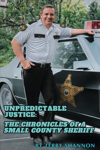 UNPREDICTABLE JUSTICE: THE CHRONICLES OF A SMALL COUNTY SHERIFF von Bowker