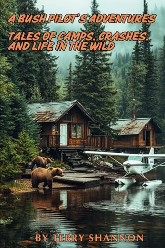 A BUSH PILOT'S ADVENTURE'S: TALES OF CAMPS, CRASHES, AND LIFE IN THE WILD A BUSH PILOT'S ADVENTURE'S: TALES OF CAMPS, CRASHES, AND LIFE IN THE WILD von kindle direct publishing