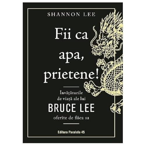 Fii Ca Apa. Prietene! Invataturile De Viata Ale Lui Bruce Lee Oferite De Fiica Sa Fii Ca Apa. Prietene! Invataturile De Viata Ale Lui Bruce Lee Oferite De Fiica Sa von Paralela 45