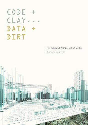 Code and Clay, Data and Dirt: Five Thousand Years of Urban Media von University of Minnesota Press
