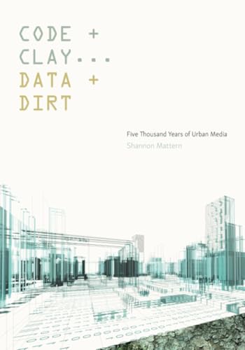 Code and Clay, Data and Dirt: Five Thousand Years of Urban Media von University of Minnesota Press