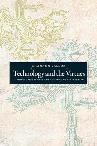 Technology and the Virtues: A Philosophical Guide to a Future Worth Wanting von OUP USA