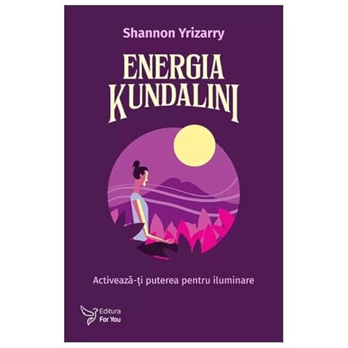 Energia Kundalini. Activeaza-Ti Puterea Pentru Iluminare von For You