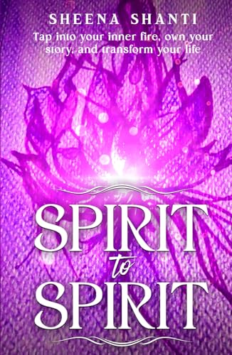 SPIRIT TO SPIRIT: Tap into your inner fire, own your story, and transform your life: von Independent Publishing Network