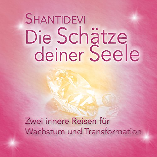 Die Schätze Deiner Seele: Zwei innere Reisen für Wachstum und Tranformation: Zwei innere Reisen für Wachstum und Transformation