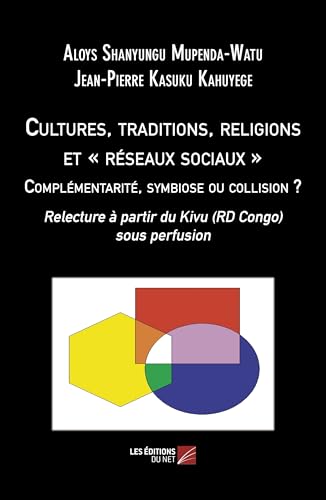 Cultures, traditions, religions et « réseaux sociaux ». Complémentarité, symbiose ou collision ?: Relecture à partir du Kivu (RD Congo) sous perfusion von DU NET