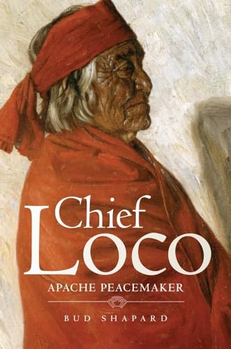 Chief Loco: Apache Peacemaker (Civilization of the American Indian, 260)