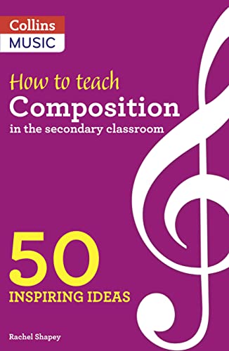How to Teach Composition in the Secondary Classroom: 50 inspiring ideas von Collins Music
