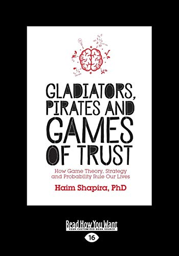 Gladiators, Pirates and Games of Trust: How Game Theory, Strategy and Probability Rule Our Lives von ReadHowYouWant