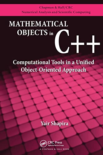 Mathematical Objects in C++: Computational Tools in a Unified Object-oriented Approach (Chapman & Hall/Crc Numerical Analysis and Scientific Computing)