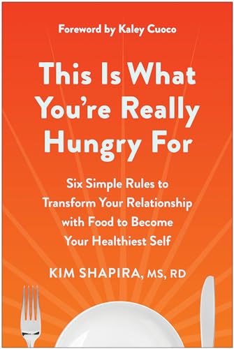 This Is What You're Really Hungry For: Six Simple Rules to Transform Your Relationship with Food to Become Your Healthiest Self
