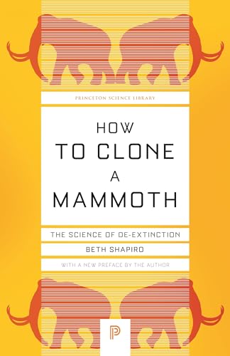 How to Clone a Mammoth: The Science of De-Extinction (Princeton Science Library)