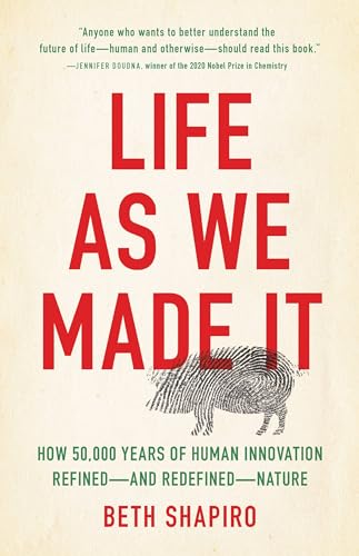 Life as We Made It: How 50,000 Years of Human Innovation Refined―and Redefined―Nature