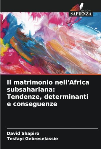 Il matrimonio nell'Africa subsahariana: Tendenze, determinanti e conseguenze von Edizioni Sapienza