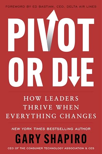 Pivot or Die: How Leaders Thrive When Everything Changes―Gary Shapiro Shares Lessons on Innovation and Success and Provides a Framework for Adapting to Unforeseen Circumstances von William Morrow