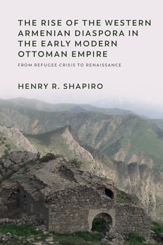 The Rise of the Western Armenian Diaspora in the Early Modern Ottoman Empire: From Refugee Crisis to Renaissance (Non-Muslim Contributions to Islamic Civilisation) von Edinburgh University Press