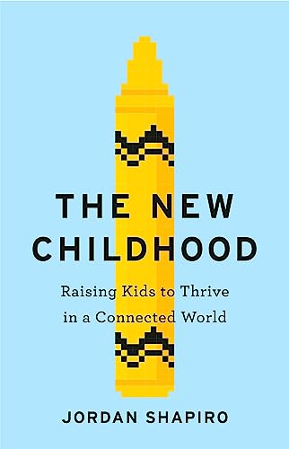 The New Childhood: Raising kids to thrive in a digitally connected world