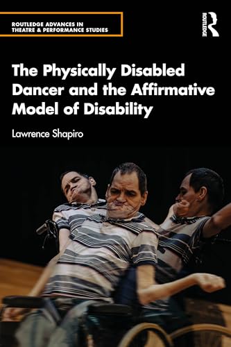 The Physically Disabled Dancer and the Affirmative Model of Disability (Routledge Advances in Theatre & Performance Studies) von Routledge