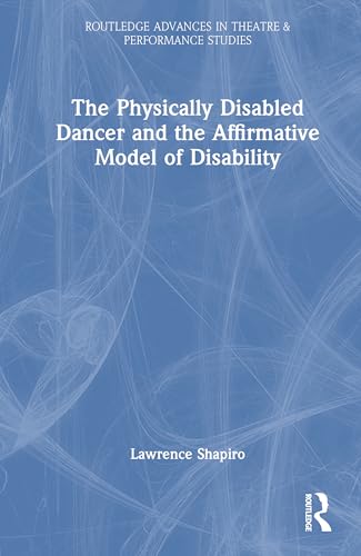 The Physically Disabled Dancer and the Affirmative Model of Disability (Routledge Advances in Theatre & Performance Studies) von Routledge