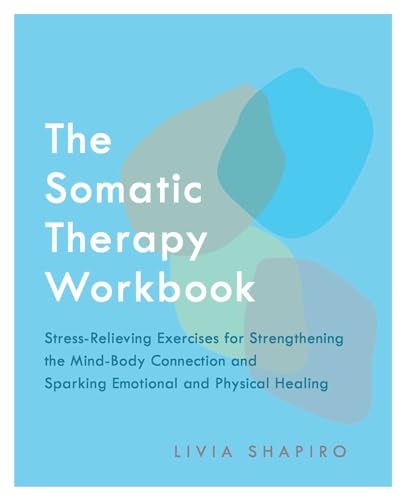 The Somatic Therapy Workbook: Stress-Relieving Exercises for Strengthening the Mind-Body Connection and Sparking Emotional and Physical Healing von Ulysses Press