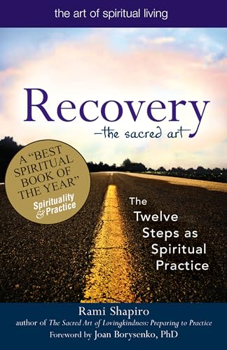 Recovery—The Sacred Art: The Twelve Steps as Spiritual Practice (The Art of Spiritual Living)