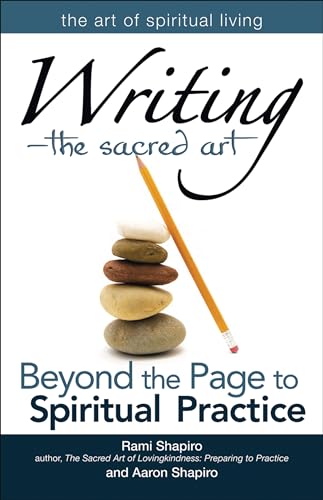 Writing—The Sacred Art: Beyond the Page to Spiritual Practice (The Art of Spiritual Living)