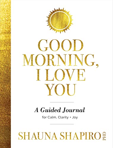 Good Morning, I Love You: A Guided Journal for Calm, Clarity + Joy