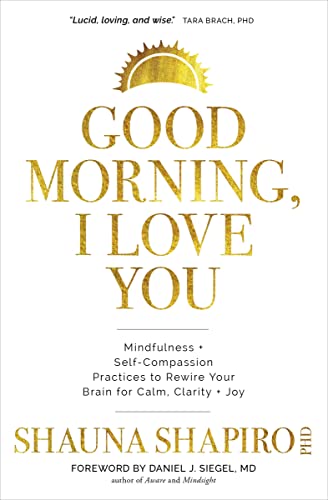 Good Morning, I Love You: Mindfulness + Self-compassion Practices to Rewire Your Brain for Calm, Clarity + Joy von Sounds True Inc