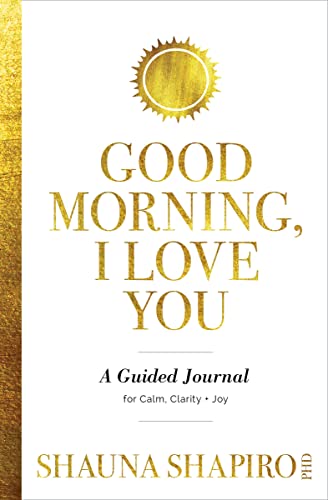 Good Morning, I Love You: A Guided Journal for Calm, Clarity, and Joy von Sounds True