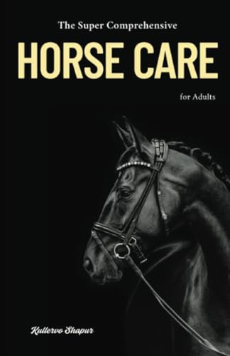 The Super Comprehensive Horse Care for Adults: Equine Essentials Bible for Grown-Up Grooms von PublishDrive