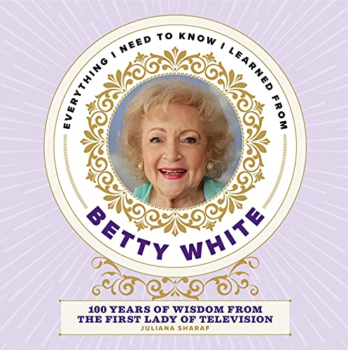 Everything I Need to Know I Learned from Betty White: 100 Years of Wisdom from the First Lady of Television von KAVNLON