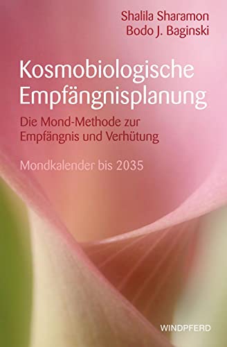 Kosmobiologische Empfängnisplanung: Die Mond-Methode zur Empfängnis und zur Verhütung – mit Mondkalender bis 2035 von Windpferd Verlagsges.