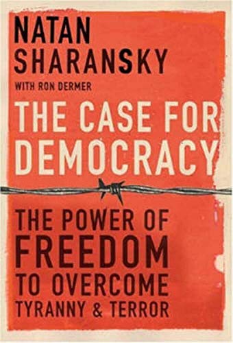 The Case For Democracy: The Power of Freedom to Overcome Tyranny and Terror